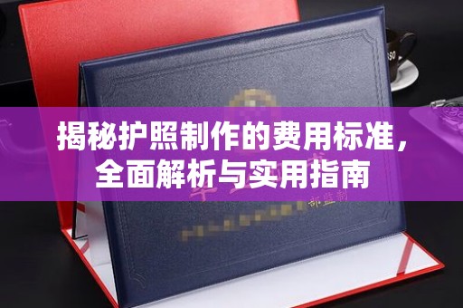 三水揭秘护照制作的费用标准，全面解析与实用指南